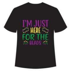 I'm Just Here For The Beads, Mardi Gras shirt print template, Typography design for Carnival celebration, Christian feasts, Epiphany, culminating Ash Wednesday, Shrove Tuesday.