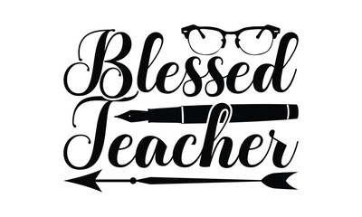 Blessed Teacher - Teacher SVG Design, Hand drawn lettering phrases, templet, Calligraphy graphic, Illustration for prints on t-shirts, bags, posters and cards, EPS Files for Cutting Cricut.