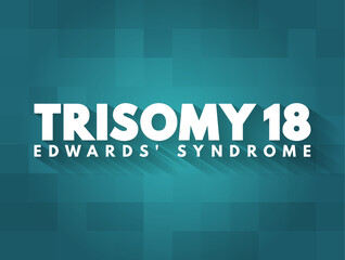 Trisomy 18 (Edwards syndrome) - is a chromosomal condition associated with abnormalities in many parts of the body, text concept background