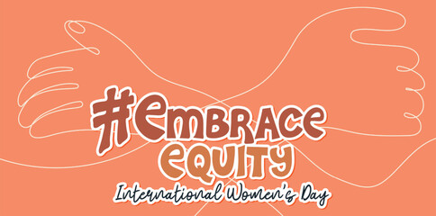 International Women's Day. IWD. 8 march. Campaign 2023 theme Hashtag #EmraceEquity. Embrace Equity. Continuous line drawing of hands hug herself. Vector illustration