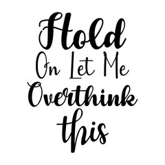 Hold on Let Me Overthink This