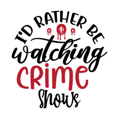 I'd Rather Be Watching Crime Shows svg 