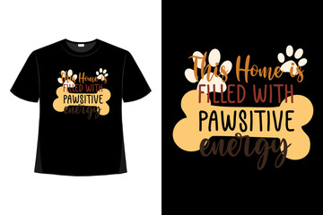 This Home Is Filled With Pawsitive Energy Dog Quotes T-Shirt Good For Clothes, Greeting Card, Poster, And Mug Design.
