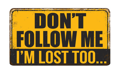 Don't follow me I'm lost too vintage rusty metal sign