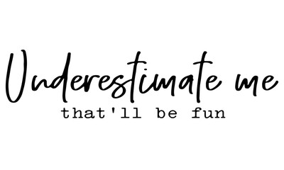 Underestimate Me That'll Be Fun SVG, Underestimate Me Svg, Sarcastic SVG, Funny Svg, Sassy SVG, Commercial Use, Svg Files for Cricut
