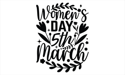 Women’s Day 5th March - Women's Day T shirt Design, Hand drawn lettering phrase, Cutting Cricut and Silhouette, flyer, card, Typography t-shirt design, Vector illustration.
