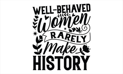Fototapeta premium Well-Behaved Women Rarely Make History - Women's Day T shirt Design, typography vector, svg cut file, svg tshirt, svg file, poster, banner,flyer and mug.