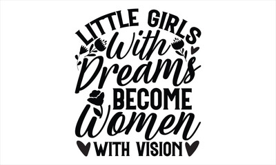 Little Girls With Dreams Become Women With Vision - Women's Day T shirt Design, Sarcastic typography svg design, Sports SVG Design, Vector EPS Editable Files.For stickers, Templet, mugs, etc.