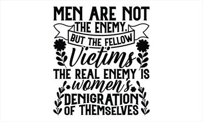 Men Are Not The Enemy, But The Fellow Victims The Real Enemy Is Women’s Denigration Of Themselves - Women's Day T shirt Design, Sarcastic typography svg design, Sports SVG Design, Vector EPS Editable 