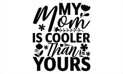My Mom Is Cooler Than Yours - Women's Day T shirt Design, Sarcastic typography svg design, Sports SVG Design, Vector EPS Editable Files.For stickers, Templet, mugs, etc.