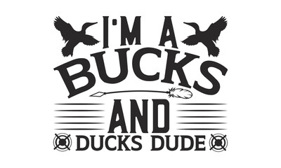 I'm A Bucks And Ducks Dude - Hunting SVG T-shirt Design, Hand drawn lettering phrase isolated on white background, EPS Files for Cutting, for Cutting Machine, Silhouette Cameo, Cricut.