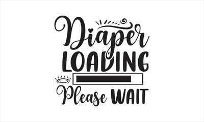 Diaper loading please wait - Baby T-shirt Design, Hand drawn vintage illustration with hand-lettering and decoration elements, SVG for Cutting Machine, Silhouette Cameo, Cricut.
