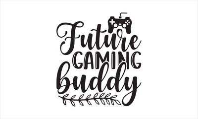Future gaming buddy - Baby T-shirt Design, Hand drawn lettering phrase, Handmade calligraphy vector illustration, svg for Cutting Machine, Silhouette Cameo, Cricut.