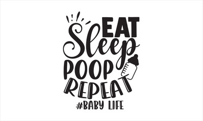 Naklejka premium Eat sleep poop repeat #baby life - Baby T-shirt Design, Hand drawn vintage illustration with hand-lettering and decoration elements, SVG for Cutting Machine, Silhouette Cameo, Cricut.