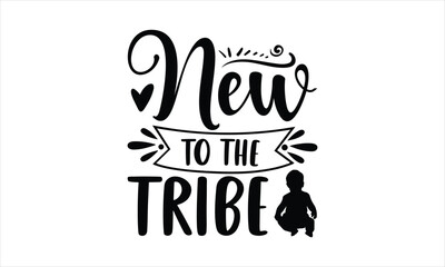 New to the tribe - Baby SVG Design, Hand drawn lettering phrase isolated on white background, Illustration for prints on t-shirts, bags, posters, cards, mugs. EPS for Cutting Machine, Silhouette Cameo