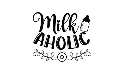 Milk aholic - Baby T-shirt Design, Hand drawn vintage illustration with hand-lettering and decoration elements, SVG for Cutting Machine, Silhouette Cameo, Cricut.
