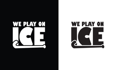 We Play on Ice, Hockey Quote T shirt design, typography