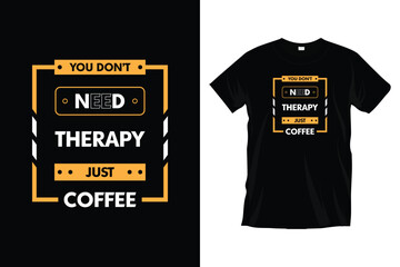You don't need therapy just coffee. Motivational coffee typography t-shirt design for prints, apparel, vector, art, illustration, typography, poster, template, and trendy black tee-shirt design.