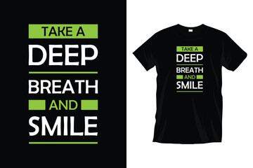 Take a deep breath and smile. Motivational inspirational typography t-shirt design for prints, apparel, vector, art, illustration, typography, poster, template, and trendy black tee shirt design.