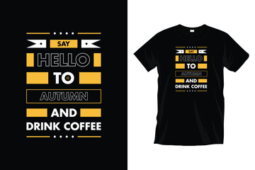 Say hello to autumn and drink coffee. Modern coffee typography t-shirt design vector.