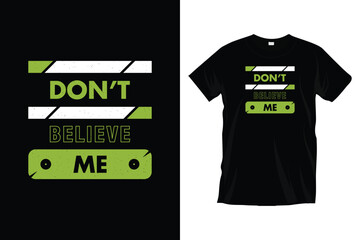 Don't believe me. Motivational inspirational
typography t-shirt design for prints, apparel, vector, art, illustration, typography, poster, template, and trendy black tee shirt design.
