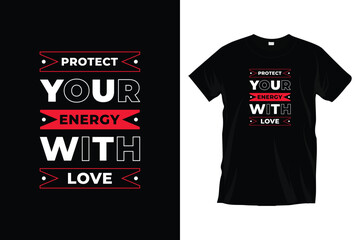 Protect your energy with love. Motivational inspirational typography t-shirt design for prints, apparel, vector, art, illustration, typography, poster, template, and trendy black tee shirt design.