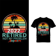 2022 RETIRED NOT MY PROBLEN T-SHIRT DESIGN