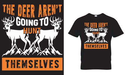 The Deer Aren't Going To Hunt Themselves ...