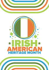Irish American Heritage Month. Annual celebrated all March in the United States. Honor achievements and contributions of Ireland immigrants to the history of America. Flags design. Vector poster