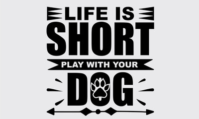 Life Is Short Play With Your Dog T-shirt design