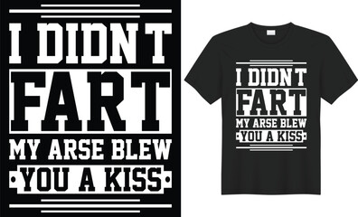 I didn't fart my arse blew you a kiss vector typography t-shirt design. Perfect for print items and bag, mug, poster, card, banner. Handwritten vector illustration. Isolated on black background.