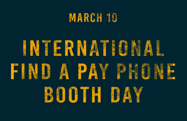 Happy International Find a Pay Phone Booth Day, March 10. Calendar of February Text Effect, design