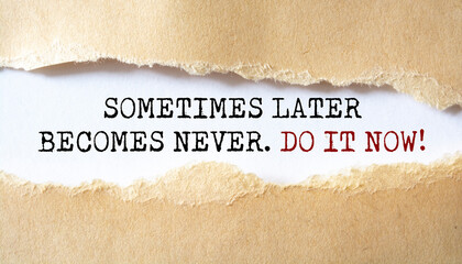 Sometimes later becomes never. Do it now. Words written under torn paper. Motivation concept text.