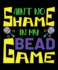 Ain't No Shame In My Bead Game, Mardi Gras shirt print template, Typography design for Carnival celebration, Christian feasts, Epiphany, culminating  Ash Wednesday, Shrove Tuesday.