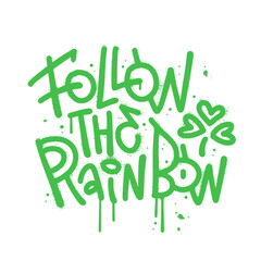 Follow the rainbow - funny St Patrick's Day inspirational urban graffiti lettering design for posters, t-shirts, cards, invitations, stickers, banners. Leprechaun shenanigans lucky quote. Vector eps10