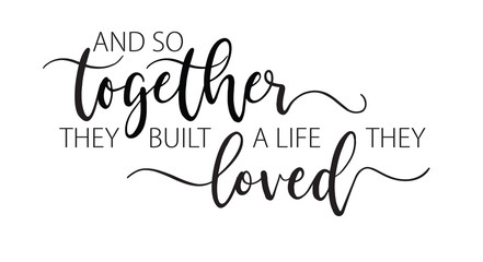 Together they built a life they loved. Inspirational life quote. Family typography text. Modern poster, romantic sign. Vector together illustration. Valentine gift. Wall art sign bedroom, home decor.