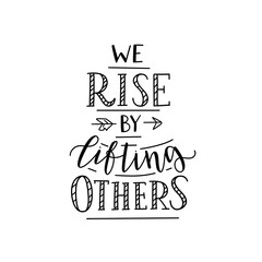 We rise by lifting others. Inspirational graphic design for prints. Hand-written phrase. Modern calligraphy cute typography illustration