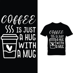 Coffee is just a hug with a mug ..Coffee vector t shirt design template 