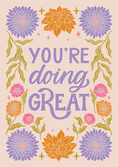 You are doing great - hand written lettering Mental health quote. MInimalistic modern typographic slogan. Girl power feminist design. Floral and flowers illustrated border.
