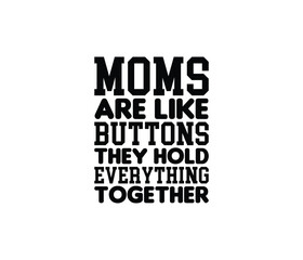 Moms Are Like Buttons They Hold Every Thing Together. Mothers day t shirt design best selling t-shirt design typography creative custom, t-shirt design