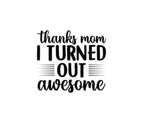 Thanks Mom I Turned Out Awesome. Mothers day t shirt design best selling t-shirt design typography creative custom, t-shirt design