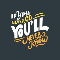 If you never go you will never know. Hand drawn typography illustration. Calligraphy phrase inspirational quote design. 
