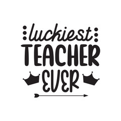 Luckiest Teacher Ever. Handwritten Inspirational Motivational Quote. Hand Lettered Quote. Modern Calligraphy.