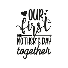 Our First Mother's Day Together. Handwritten Inspirational Motivational Quote. Hand Lettered Quote. Modern Calligraphy.