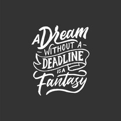 Hand lettering motivational quote on black. A dream without a deadline is a fantasy. Vector typography calligraphy illustration.