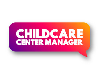 Childcare Centre Manager - plan, direct and coordinate the activities of child care centres, text concept message bubble