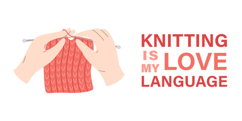 Knitting is my love language banner. Handmade concept. Vector poster in red colors. Hands knitting a product with knitting needles.