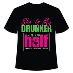 She is my drunker haif 100% Irish 100% Drunk St. Patrick's Day Shirt Print Template, Lucky Charms, Irish, everyone has a little luck Typography Design