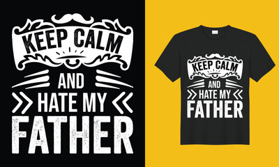 Keep calm and hate my Father’s Day T-shirt Design Vector Template. Gift for father’s day and Illustration Good for Greeting Cards, Pillow, T-shirt, Poster, Banners, Flyers, And POD.