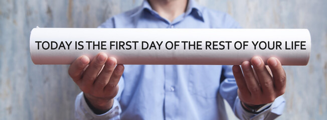 Today is the first day of the rest of your life.